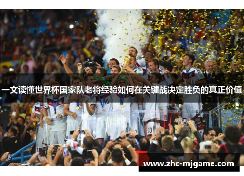 一文读懂世界杯国家队老将经验如何在关键战决定胜负的真正价值